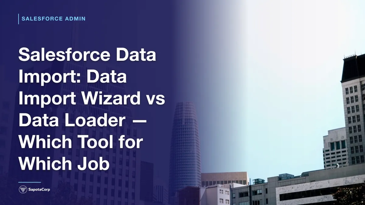 Salesforce Data Import: Data Import Wizard vs Data Loader — Which Tool for Which Job