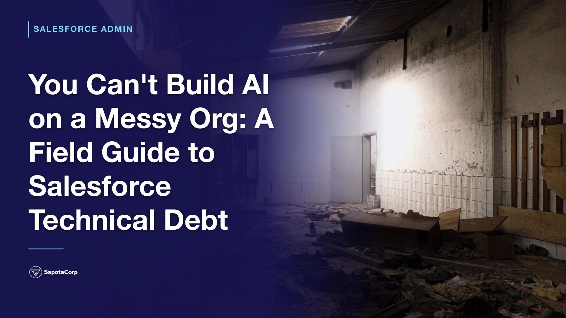 You Can't Build AI on a Messy Org: A Field Guide to Salesforce Technical Debt